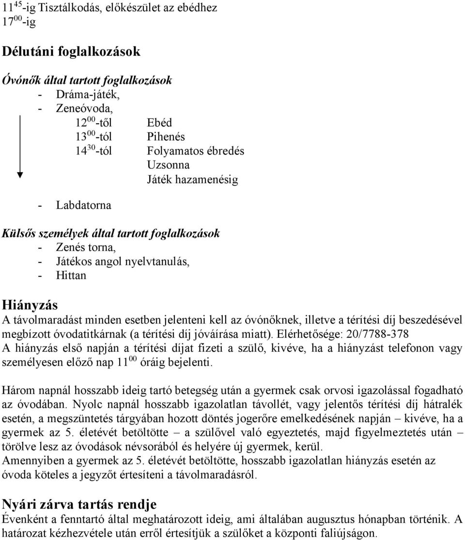 kell az óvónőknek, illetve a térítési díj beszedésével megbízott óvodatitkárnak (a térítési díj jóváírása miatt).