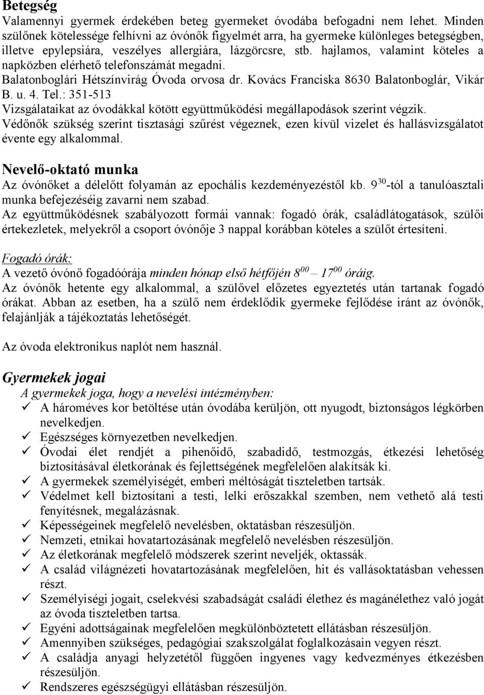 hajlamos, valamint köteles a napközben elérhető telefonszámát megadni. Balatonboglári Hétszínvirág Óvoda orvosa dr. Kovács Franciska 8630 Balatonboglár, Vikár B. u. 4. Tel.