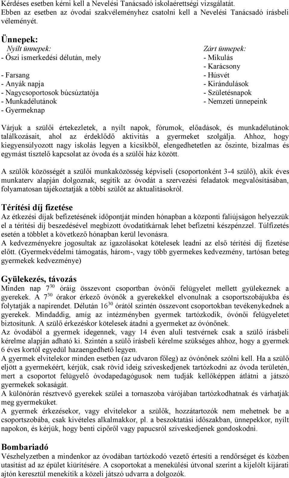 Munkadélutánok - Nemzeti ünnepeink - Gyermeknap Várjuk a szülői értekezletek, a nyílt napok, fórumok, előadások, és munkadélutánok találkozásait, ahol az érdeklődő aktivitás a gyermeket szolgálja.