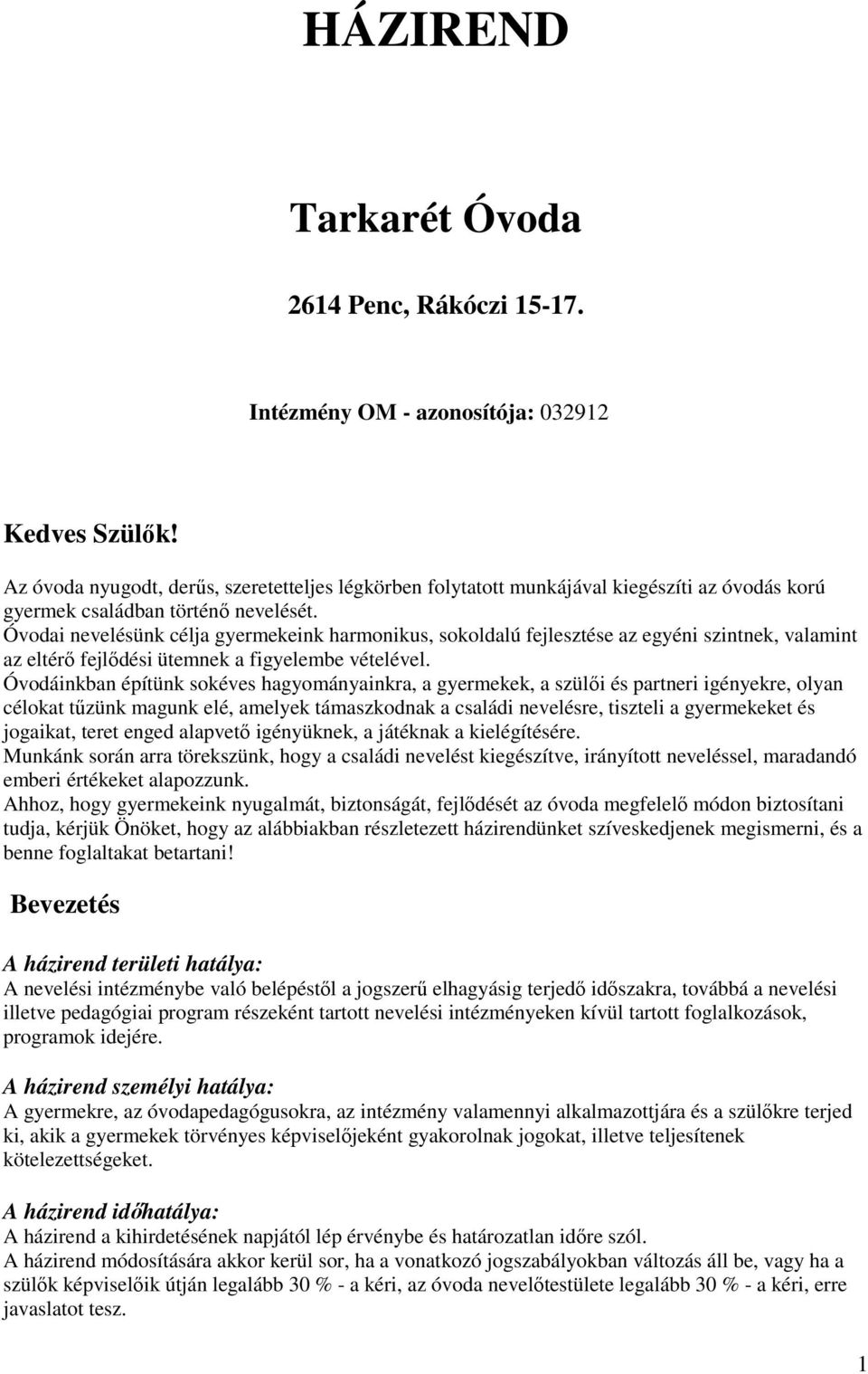 Óvodai nevelésünk célja gyermekeink harmonikus, sokoldalú fejlesztése az egyéni szintnek, valamint az eltérő fejlődési ütemnek a figyelembe vételével.