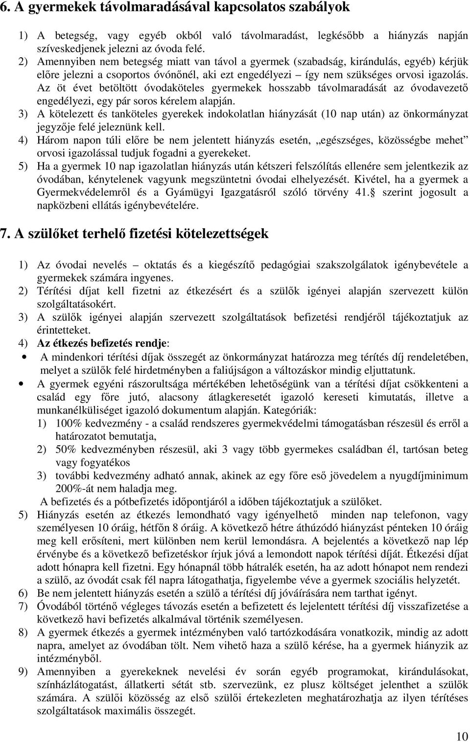 Az öt évet betöltött óvodaköteles gyermekek hosszabb távolmaradását az óvodavezető engedélyezi, egy pár soros kérelem alapján.