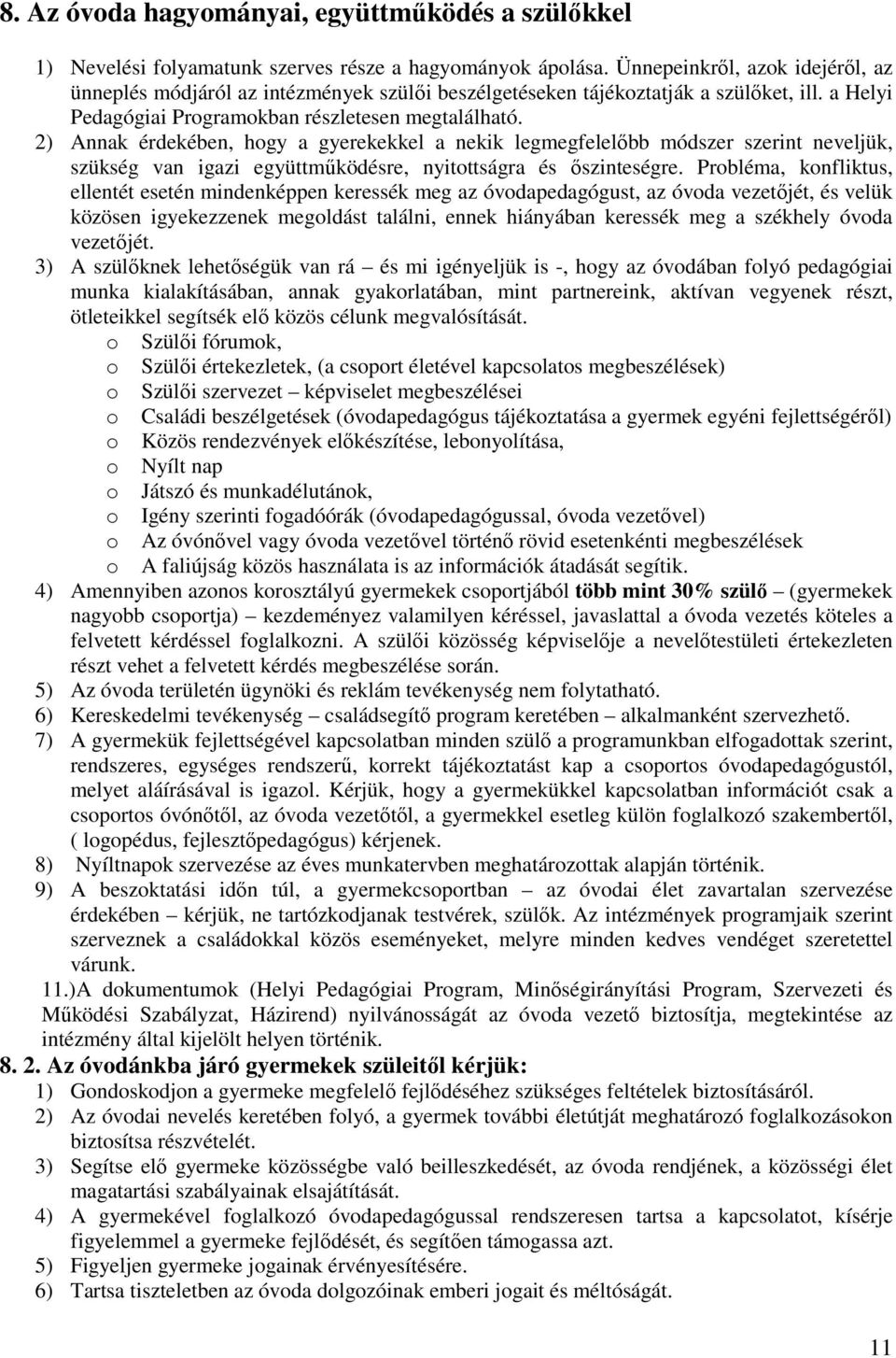 2) Annak érdekében, hogy a gyerekekkel a nekik legmegfelelőbb módszer szerint neveljük, szükség van igazi együttműködésre, nyitottságra és őszinteségre.