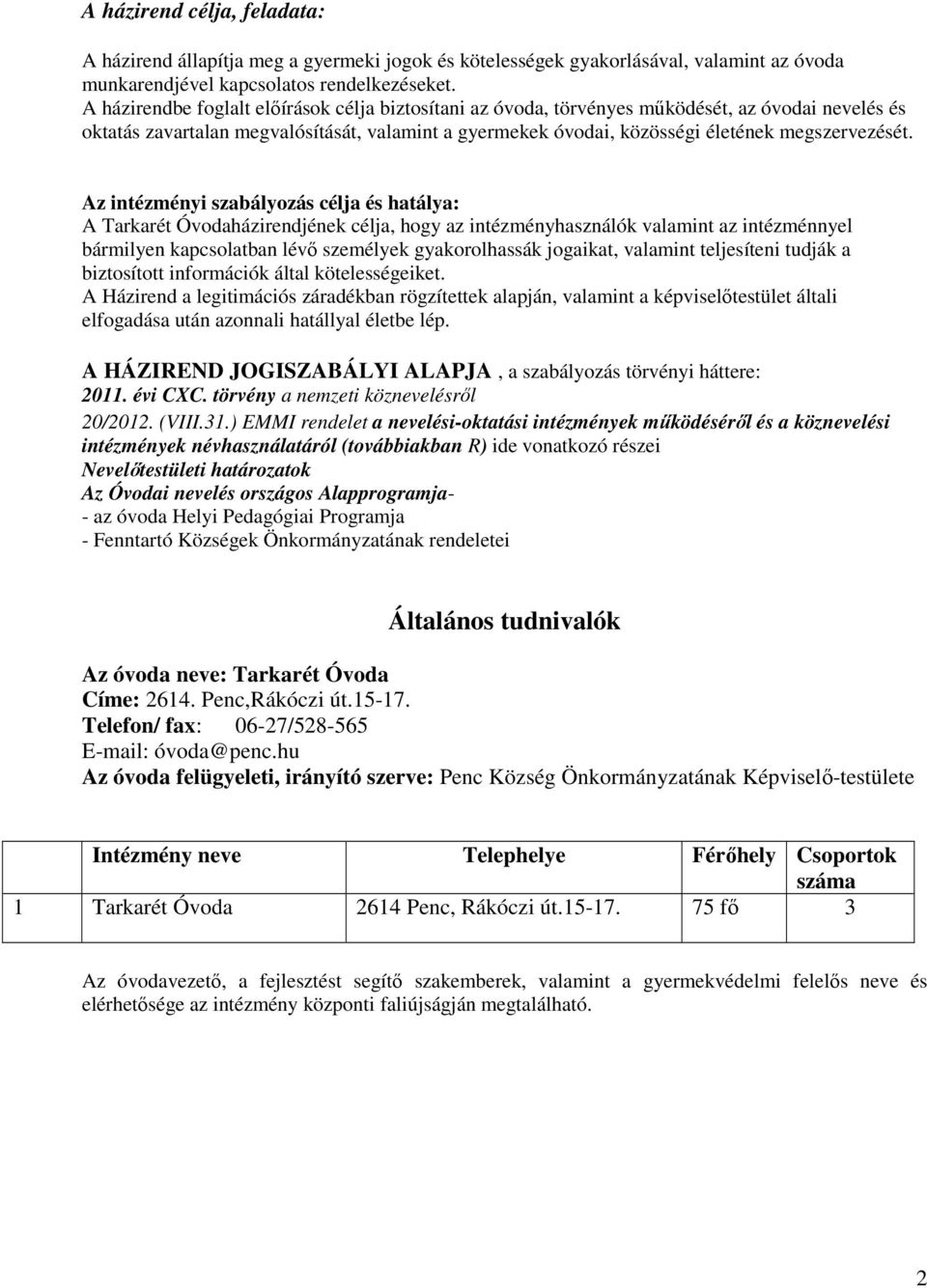 Az intézményi szabályozás célja és hatálya: A Tarkarét Óvodaházirendjének célja, hogy az intézményhasználók valamint az intézménnyel bármilyen kapcsolatban lévő személyek gyakorolhassák jogaikat,