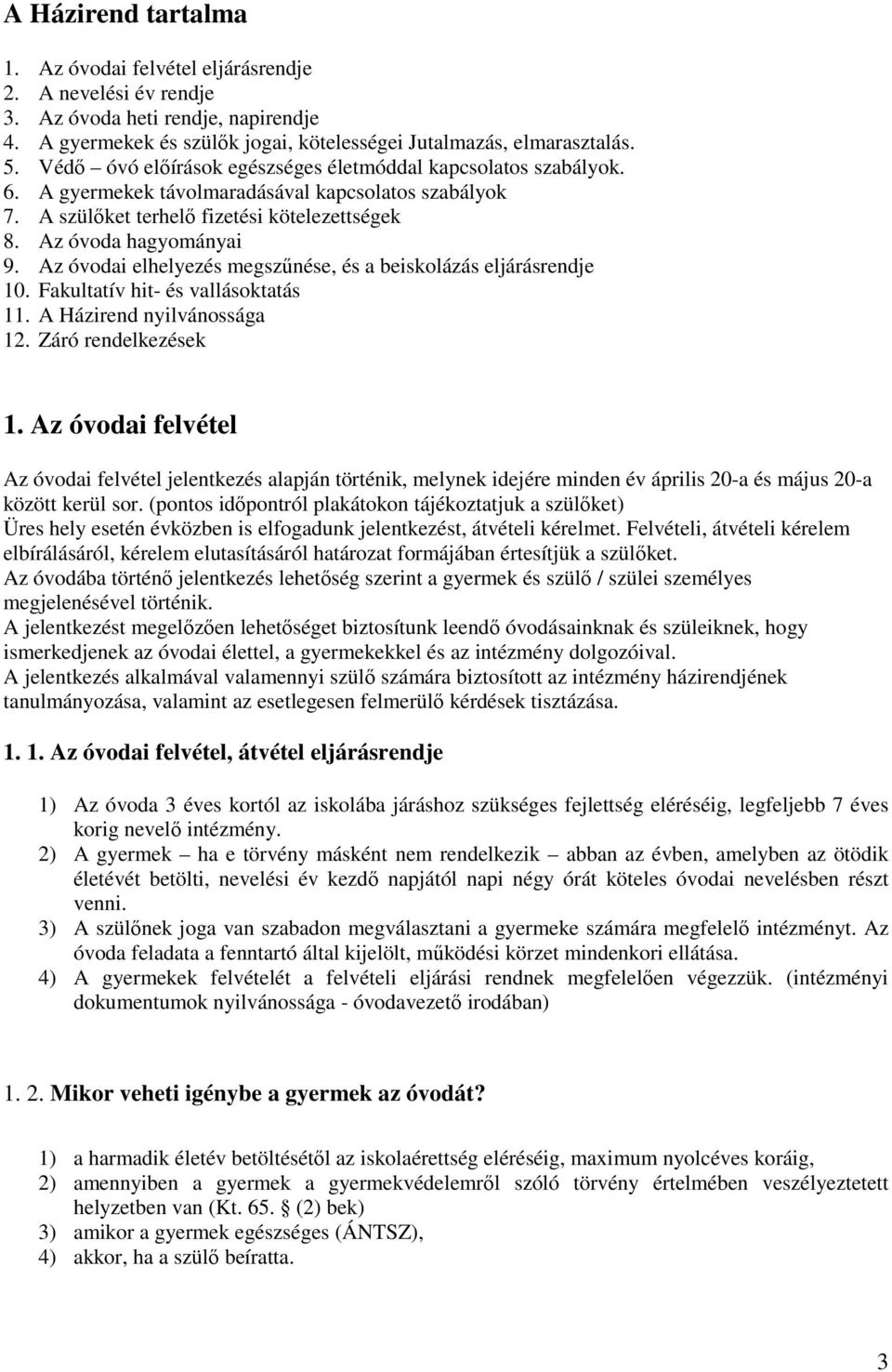 Az óvodai elhelyezés megszűnése, és a beiskolázás eljárásrendje 10. Fakultatív hit- és vallásoktatás 11. A Házirend nyilvánossága 12. Záró rendelkezések 1.