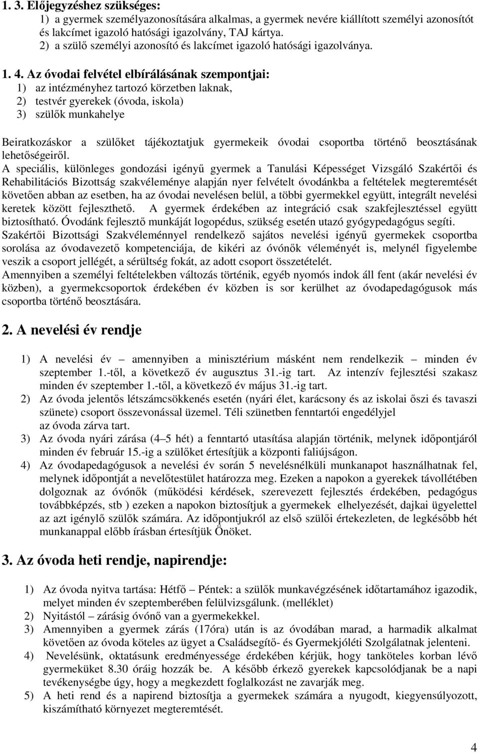 Az óvodai felvétel elbírálásának szempontjai: 1) az intézményhez tartozó körzetben laknak, 2) testvér gyerekek (óvoda, iskola) 3) szülők munkahelye Beiratkozáskor a szülőket tájékoztatjuk gyermekeik