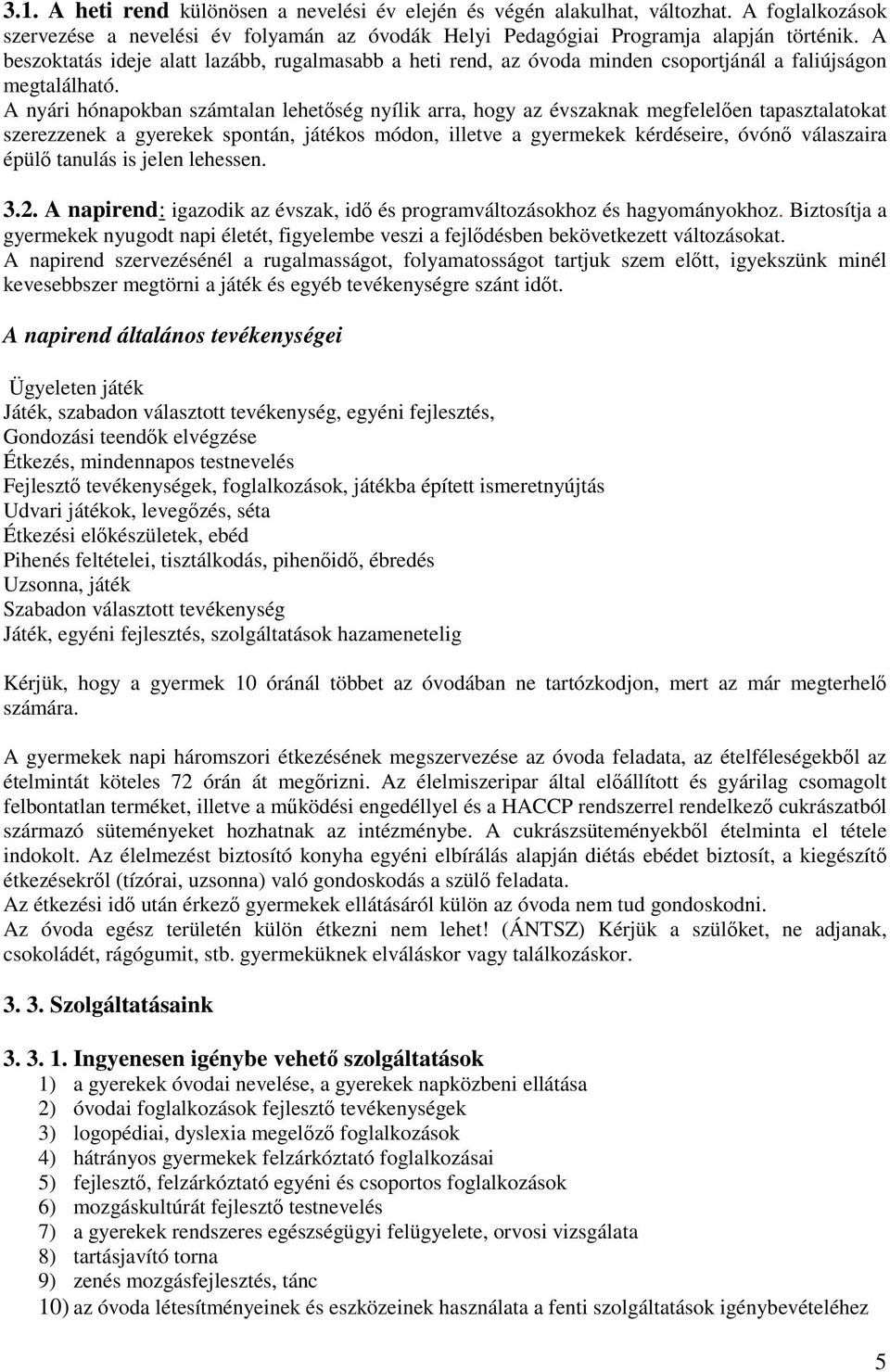 A nyári hónapokban számtalan lehetőség nyílik arra, hogy az évszaknak megfelelően tapasztalatokat szerezzenek a gyerekek spontán, játékos módon, illetve a gyermekek kérdéseire, óvónő válaszaira épülő