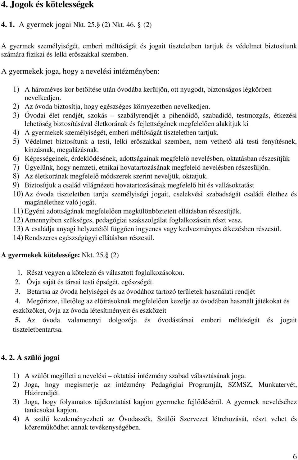 A gyermekek joga, hogy a nevelési intézményben: 1) A hároméves kor betöltése után óvodába kerüljön, ott nyugodt, biztonságos légkörben nevelkedjen.