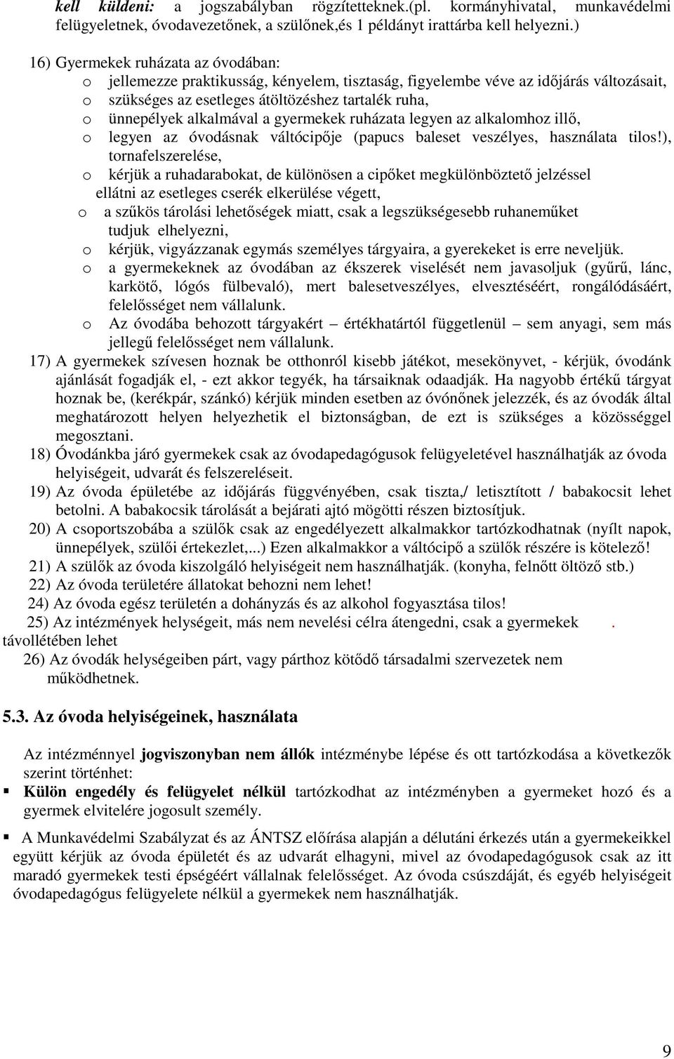 alkalmával a gyermekek ruházata legyen az alkalomhoz illő, o legyen az óvodásnak váltócipője (papucs baleset veszélyes, használata tilos!