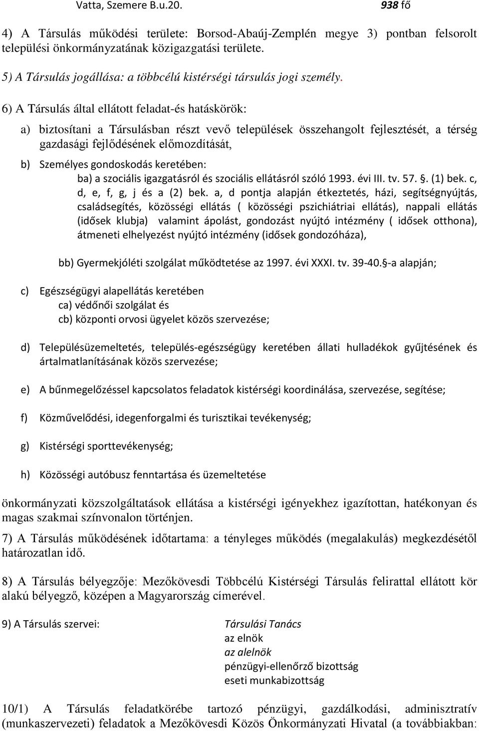 6) A Társulás által ellátott feladat-és hatáskörök: a) biztosítani a Társulásban részt vevő települések összehangolt fejlesztését, a térség gazdasági fejlődésének előmozdítását, b) Személyes