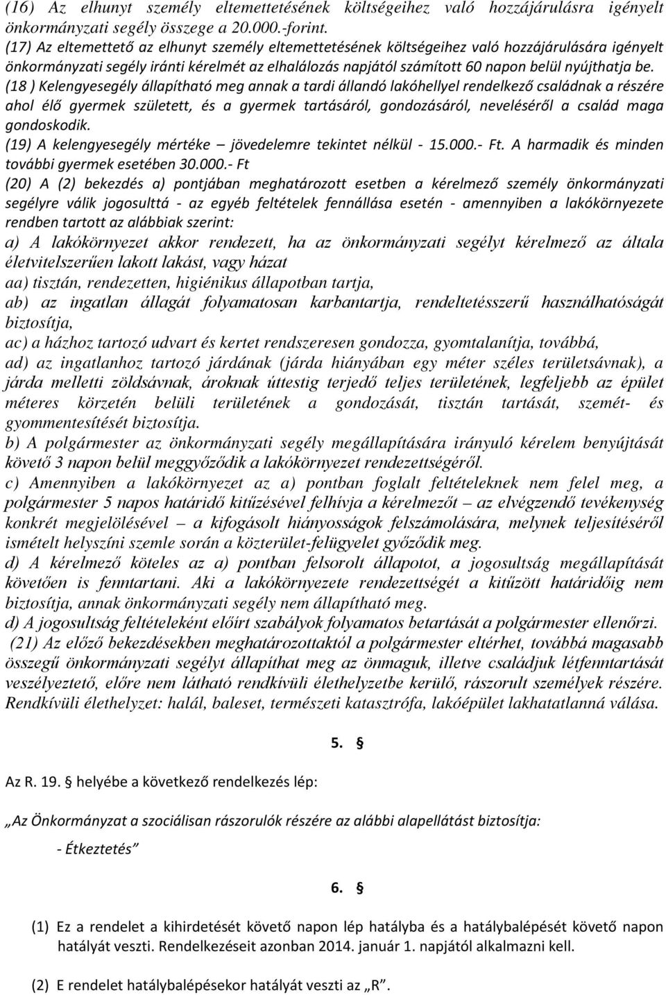 (18 ) Kelengyesegély állapítható meg annak a tardi állandó lakóhellyel rendelkező családnak a részére ahol élő gyermek született, és a gyermek tartásáról, gondozásáról, neveléséről a család maga