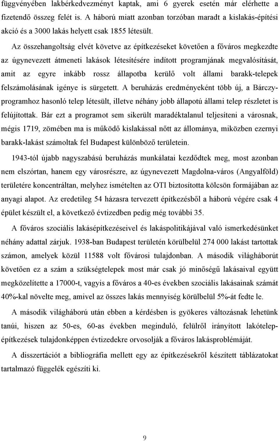 Az összehangoltság elvét követve az építkezéseket követően a főváros megkezdte az úgynevezett átmeneti lakások létesítésére indított programjának megvalósítását, amit az egyre inkább rossz állapotba