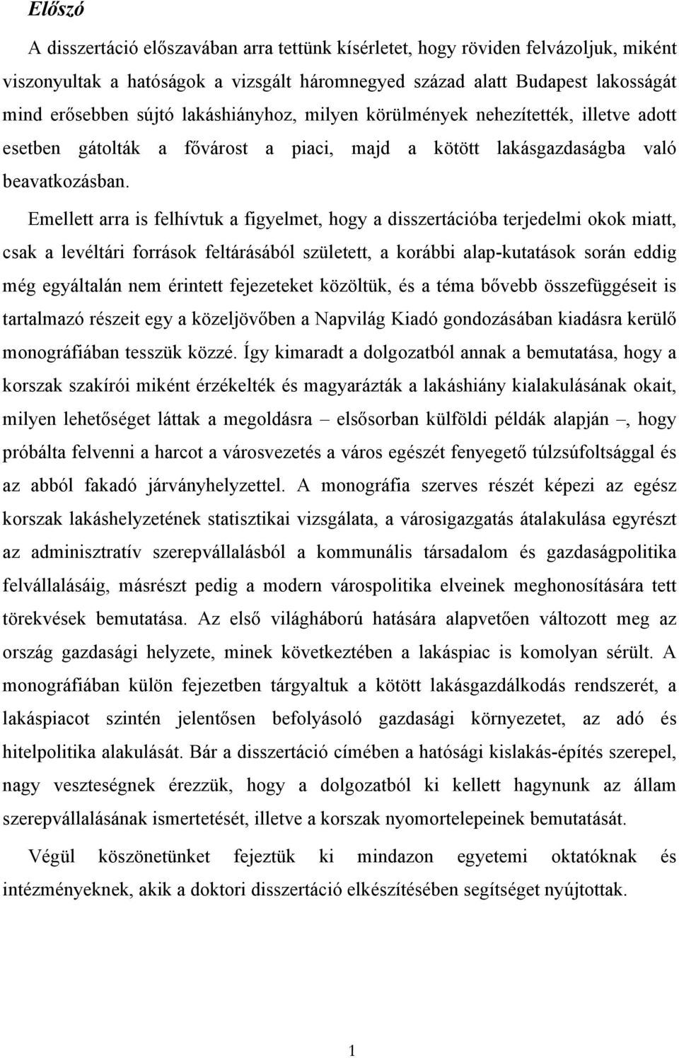 Emellett arra is felhívtuk a figyelmet, hogy a disszertációba terjedelmi okok miatt, csak a levéltári források feltárásából született, a korábbi alap-kutatások során eddig még egyáltalán nem érintett