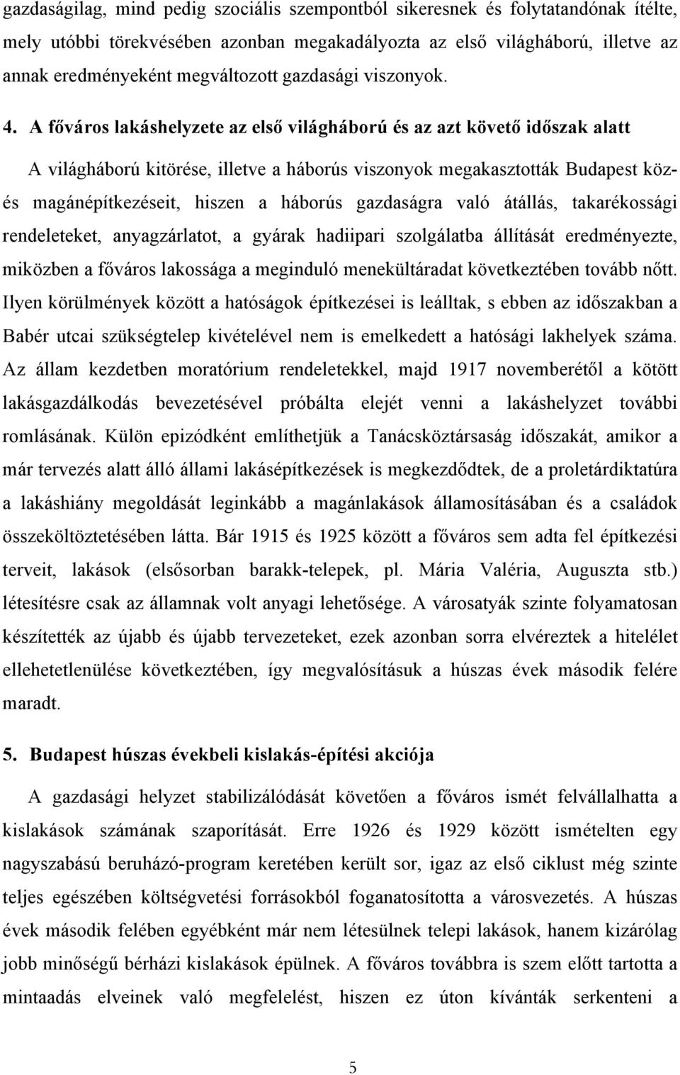 A főváros lakáshelyzete az első világháború és az azt követő időszak alatt A világháború kitörése, illetve a háborús viszonyok megakasztották Budapest közés magánépítkezéseit, hiszen a háborús