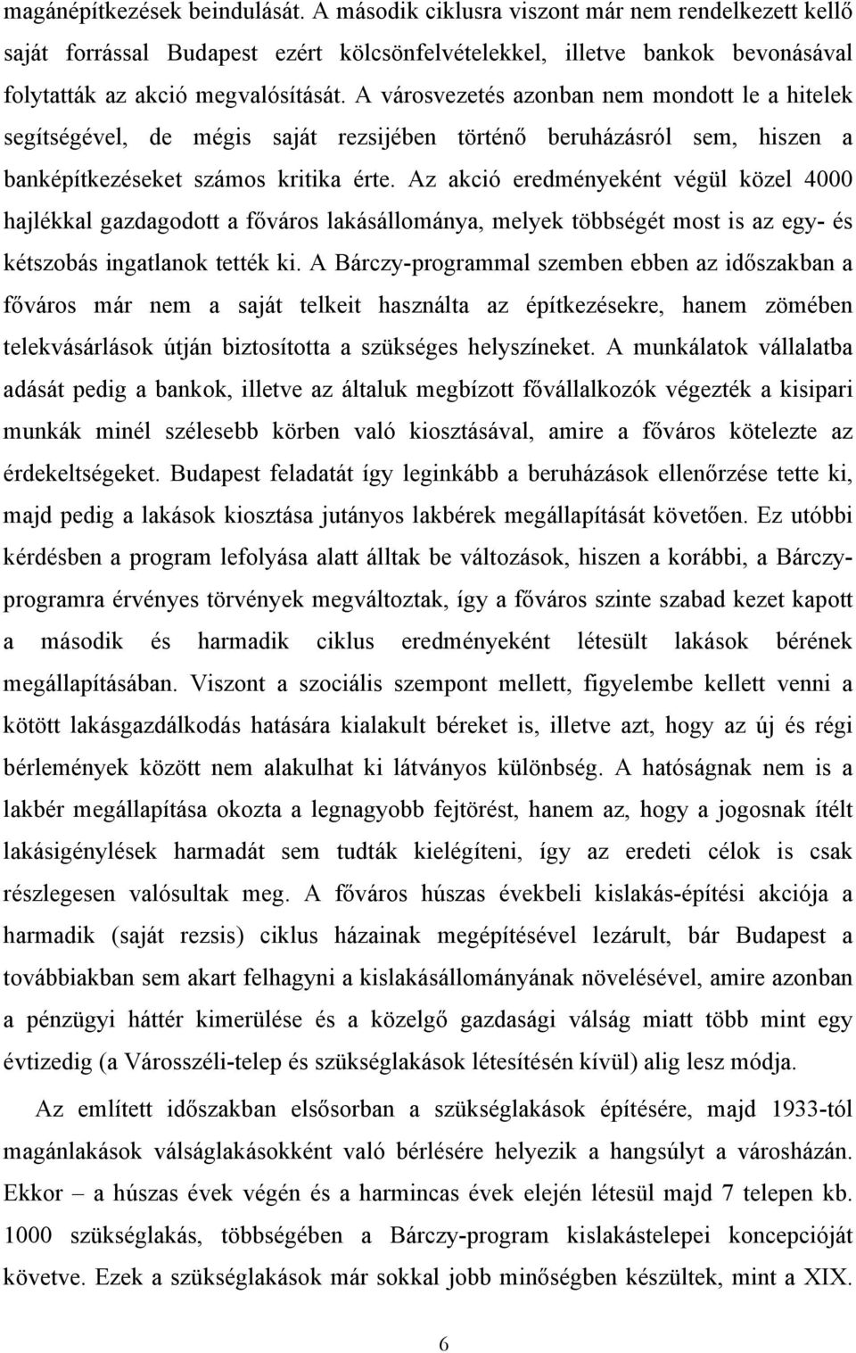 Az akció eredményeként végül közel 4000 hajlékkal gazdagodott a főváros lakásállománya, melyek többségét most is az egy- és kétszobás ingatlanok tették ki.