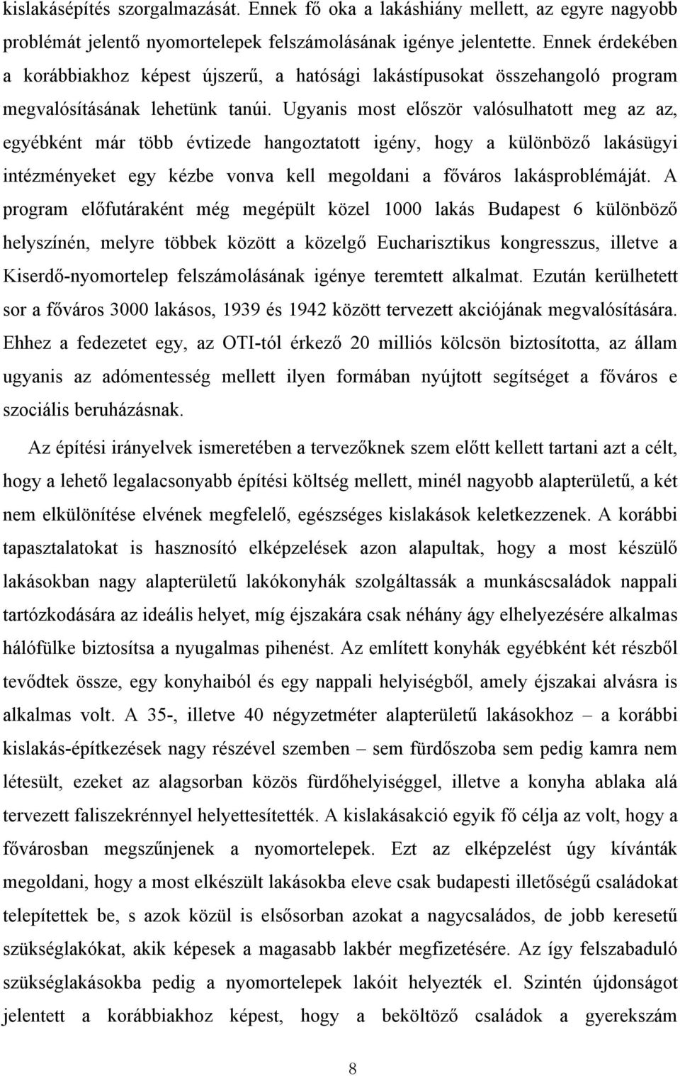 Ugyanis most először valósulhatott meg az az, egyébként már több évtizede hangoztatott igény, hogy a különböző lakásügyi intézményeket egy kézbe vonva kell megoldani a főváros lakásproblémáját.