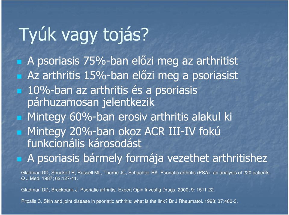 erosiv arthritis alakul ki Mintegy 20%-ban okoz ACR III-IV IV fokú funkcionális károsodást A psoriasis bármely formája vezethet arthritishez Gladman DD, Shuckett R,