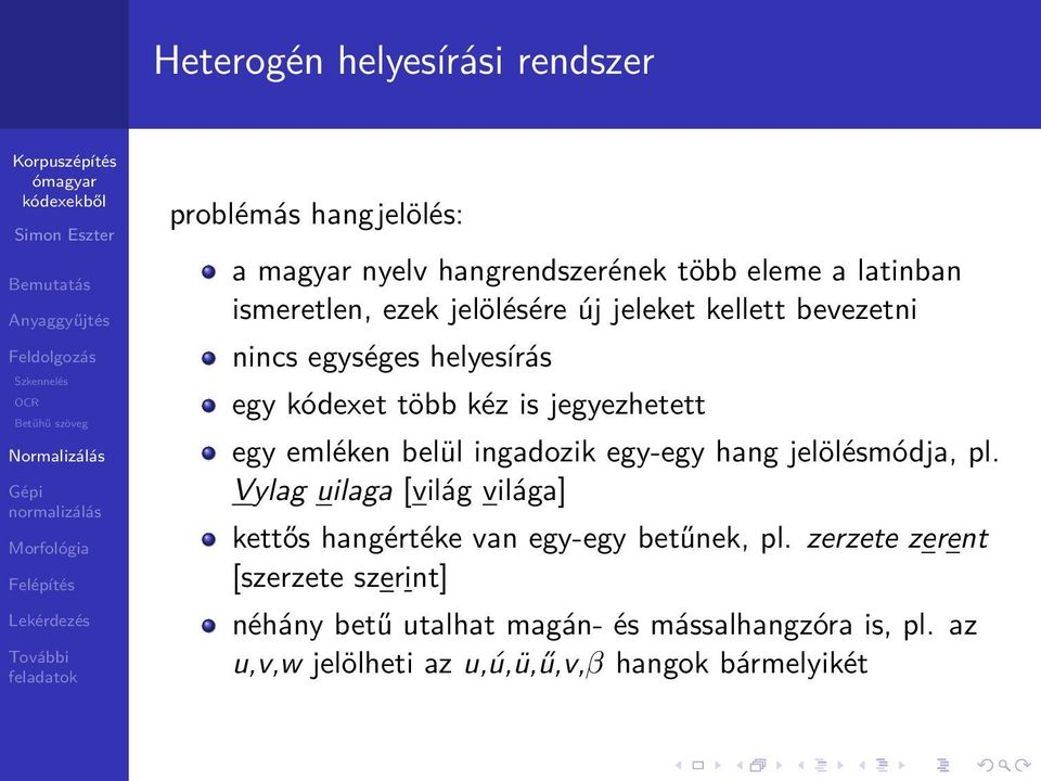 belül ingadozik egy-egy hang jelölésmódja, pl Vylag uilaga [világ világa] kettős hangértéke van egy-egy betűnek, pl zerzete