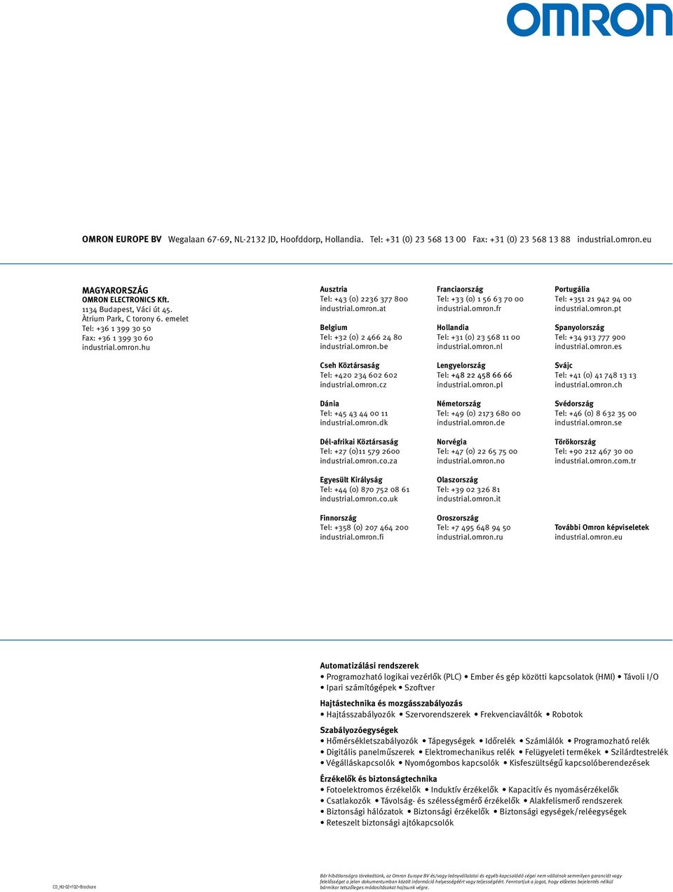 omron.fr Hollandia Tel: +31 (0) 23 568 11 00 industrial.omron.nl Portugália Tel: +351 21 942 94 00 industrial.omron.pt Spanyolország Tel: +34 913 777 900 industrial.omron.es Cseh Köztársaság Tel: +420 234 602 602 industrial.