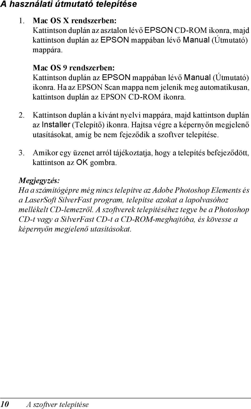 Kattintson duplán a kívánt nyelvi mappára, majd kattintson duplán az Installer (Telepítő) ikonra. Hajtsa végre a képernyőn megjelenő utasításokat, amíg be nem fejeződik a szoftver telepítése. 3.