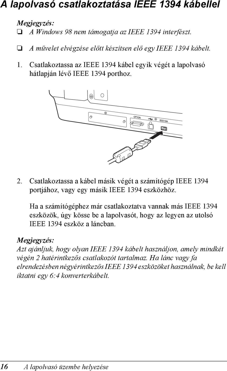 Ha a számítógéphez már csatlakoztatva vannak más IEEE 1394 eszközök, úgy kösse be a lapolvasót, hogy az legyen az utolsó IEEE 1394 eszköz a láncban.