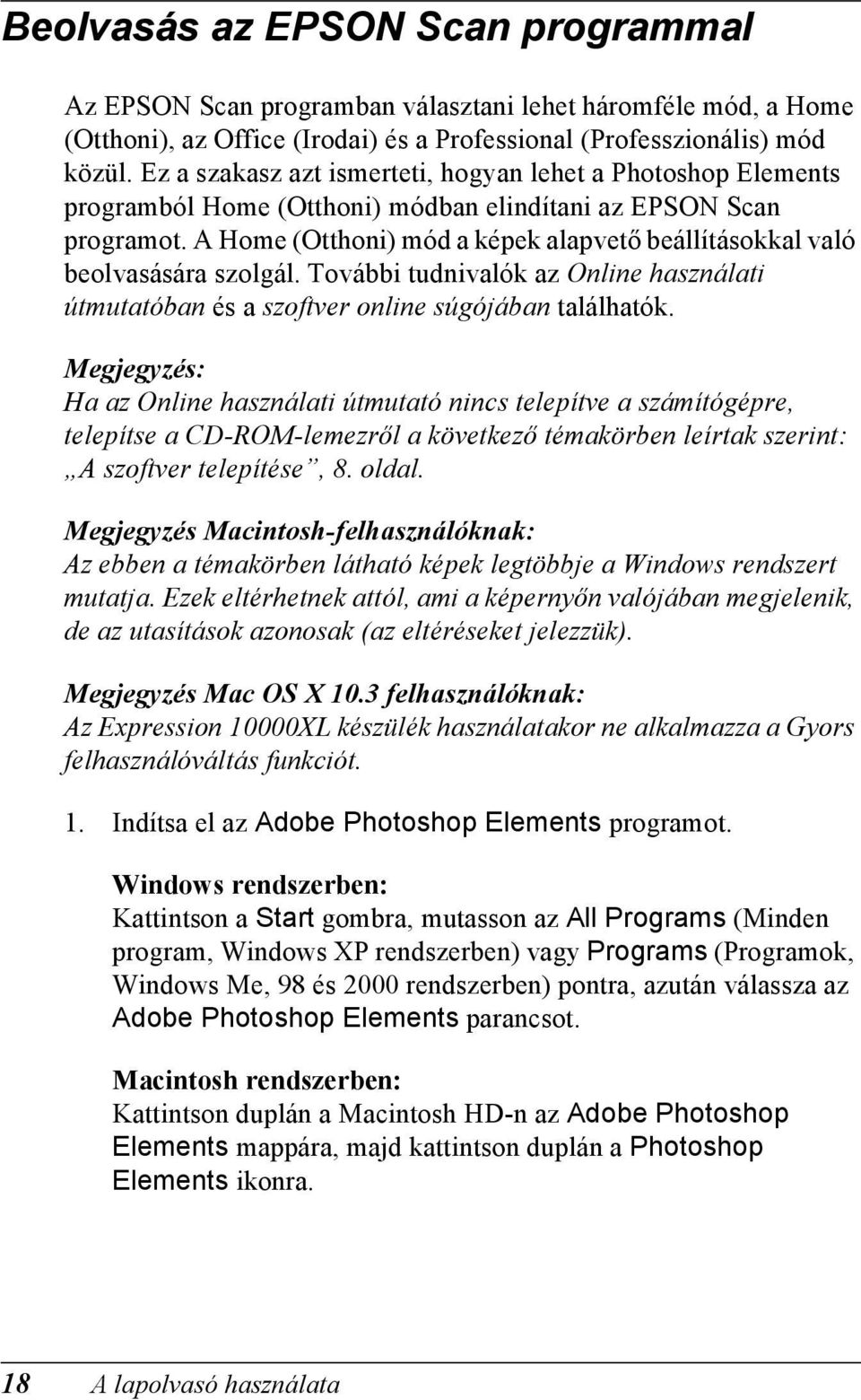 A Home (Otthoni) mód a képek alapvető beállításokkal való beolvasására szolgál. További tudnivalók az Online használati útmutatóban és a szoftver online súgójában találhatók.