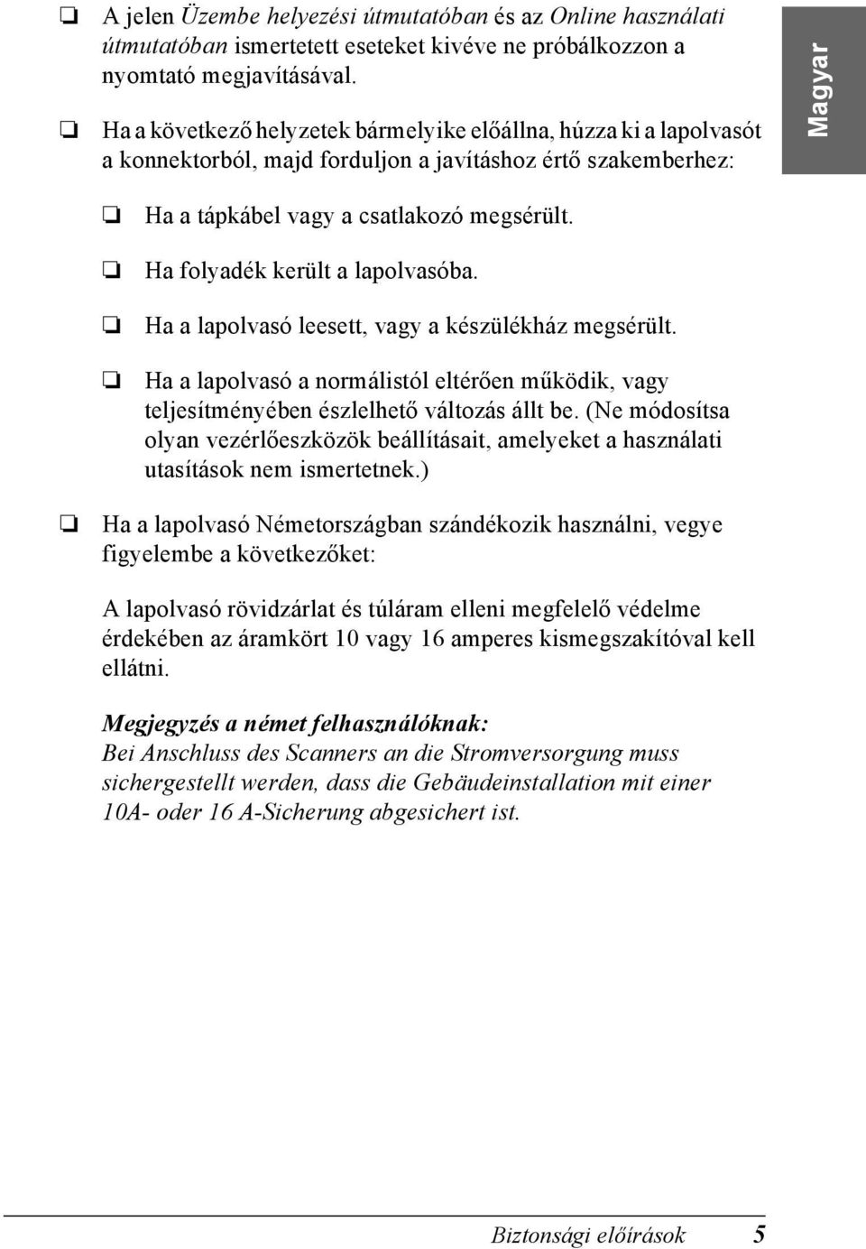 Ha folyadék került a lapolvasóba. Ha a lapolvasó leesett, vagy a készülékház megsérült. Ha a lapolvasó a normálistól eltérően működik, vagy teljesítményében észlelhető változás állt be.