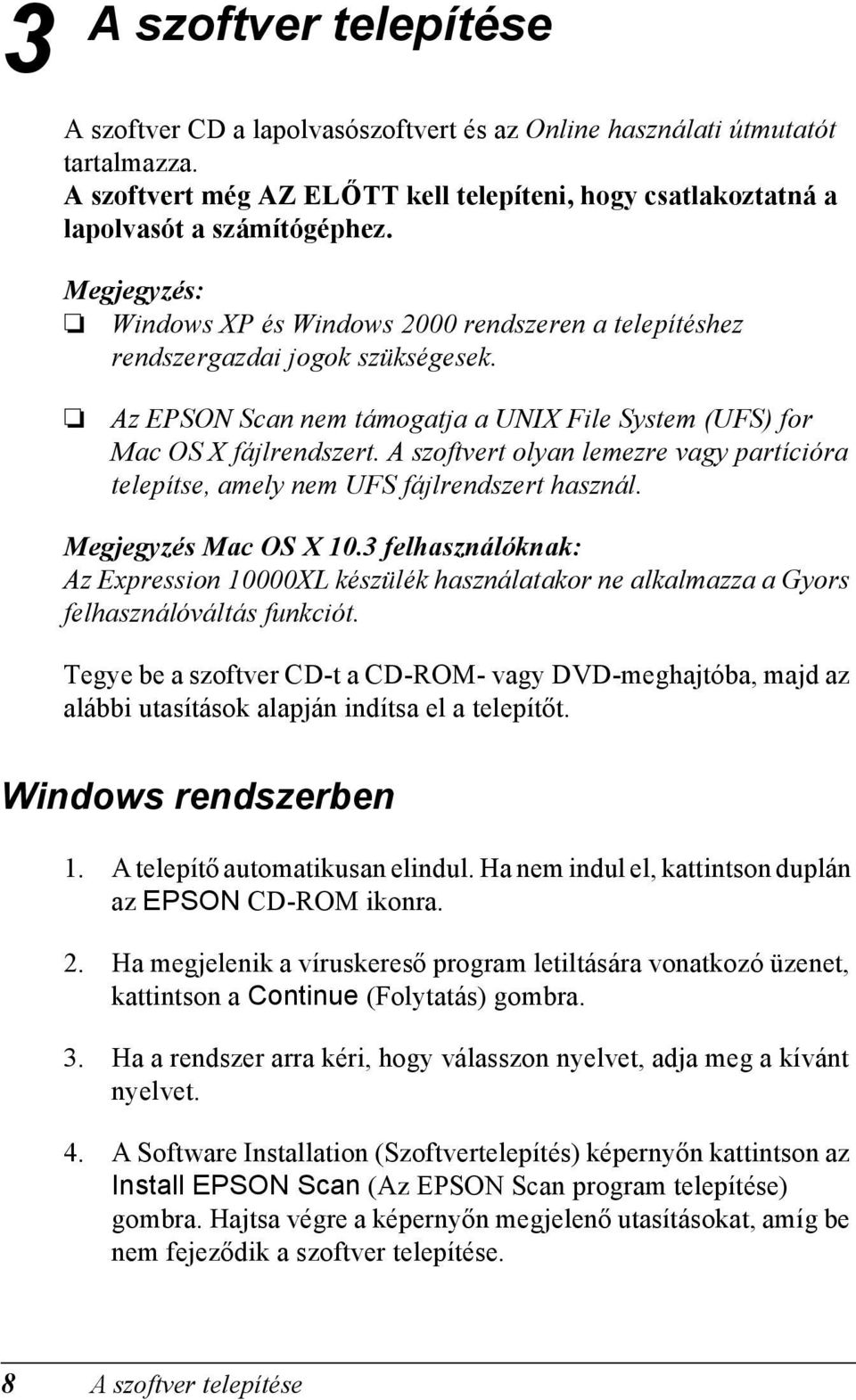 A szoftvert olyan lemezre vagy partícióra telepítse, amely nem UFS fájlrendszert használ. Megjegyzés Mac OS X 10.