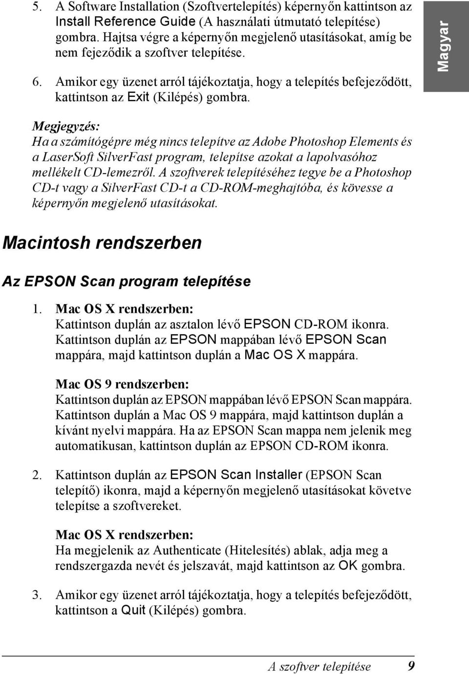 Amikor egy üzenet arról tájékoztatja, hogy a telepítés befejeződött, kattintson az Exit (Kilépés) gombra.