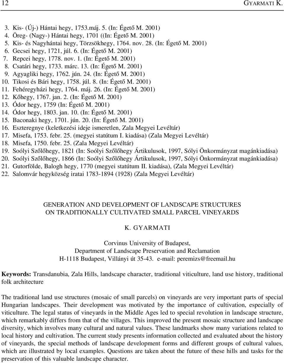 Tikosi és Bári hegy, 1758. júl. 8. (In: Égetõ M. 2001) 11. Fehéregyházi hegy, 1764. máj. 26. (In: Égetõ M. 2001) 12. Kõhegy, 1767. jan. 2. (In: Égetõ M. 2001) 13. Ódor hegy, 1759 (In: Égetõ M.