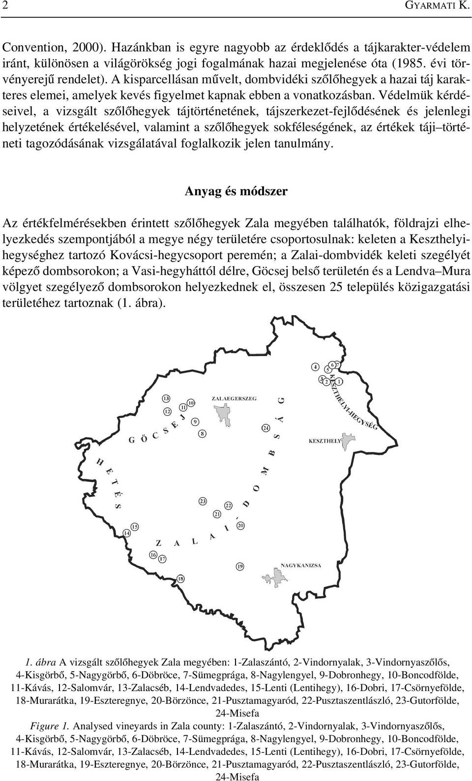 Védelmük kérdéseivel, a vizsgált szõlõhegyek tájtörténetének, tájszerkezet-fejlõdésének és jelenlegi helyzetének értékelésével, valamint a szõlõhegyek sokféleségének, az értékek táji történeti