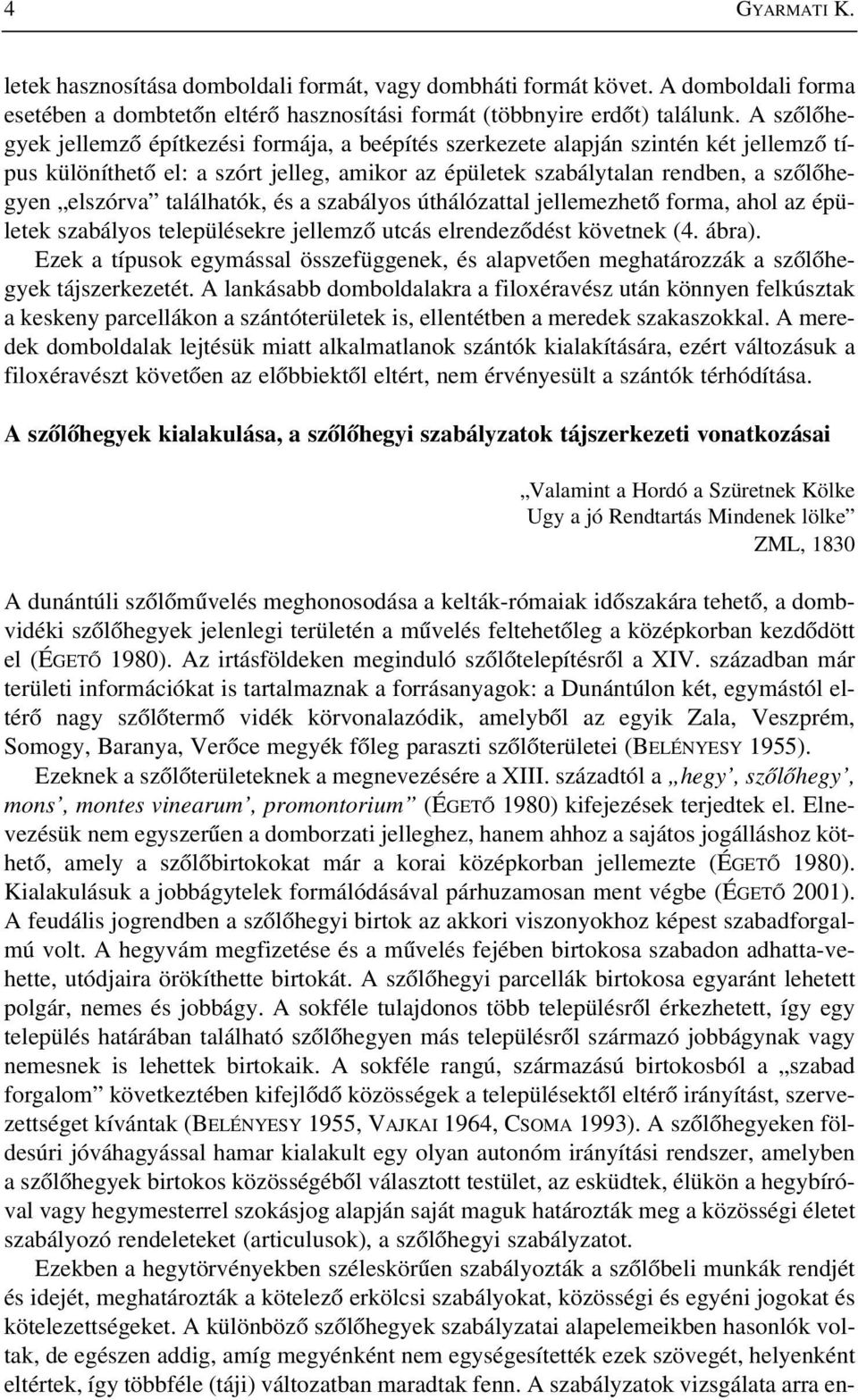 találhatók, és a szabályos úthálózattal jellemezhetõ forma, ahol az épületek szabályos településekre jellemzõ utcás elrendezõdést követnek (4. ábra).