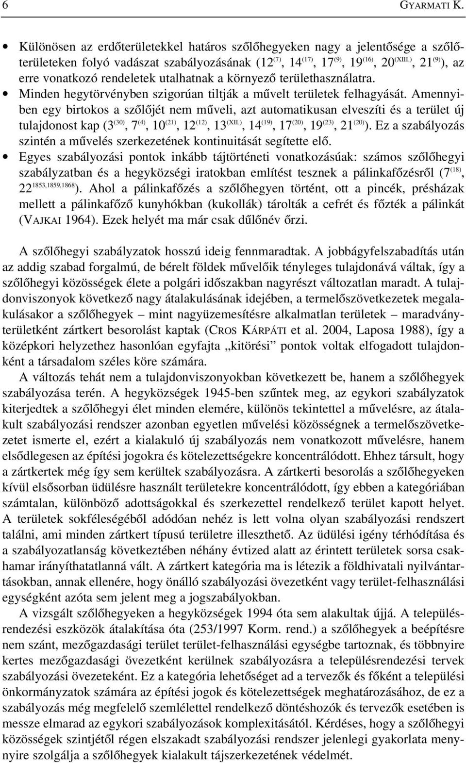 Amennyiben egy birtokos a szõlõjét nem mûveli, azt automatikusan elveszíti és a terület új tulajdonost kap (3 (30), 7 (4), 10 (21), 12 (12), 13 (XII.), 14 (19), 17 (20), 19 (23), 21 (20) ).