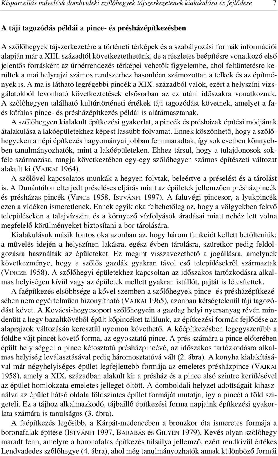 századtól következtethetünk, de a részletes beépítésre vonatkozó elsõ jelentõs forrásként az úrbérrendezés térképei vehetõk figyelembe, ahol feltüntetésre kerültek a mai helyrajzi számos rendszerhez