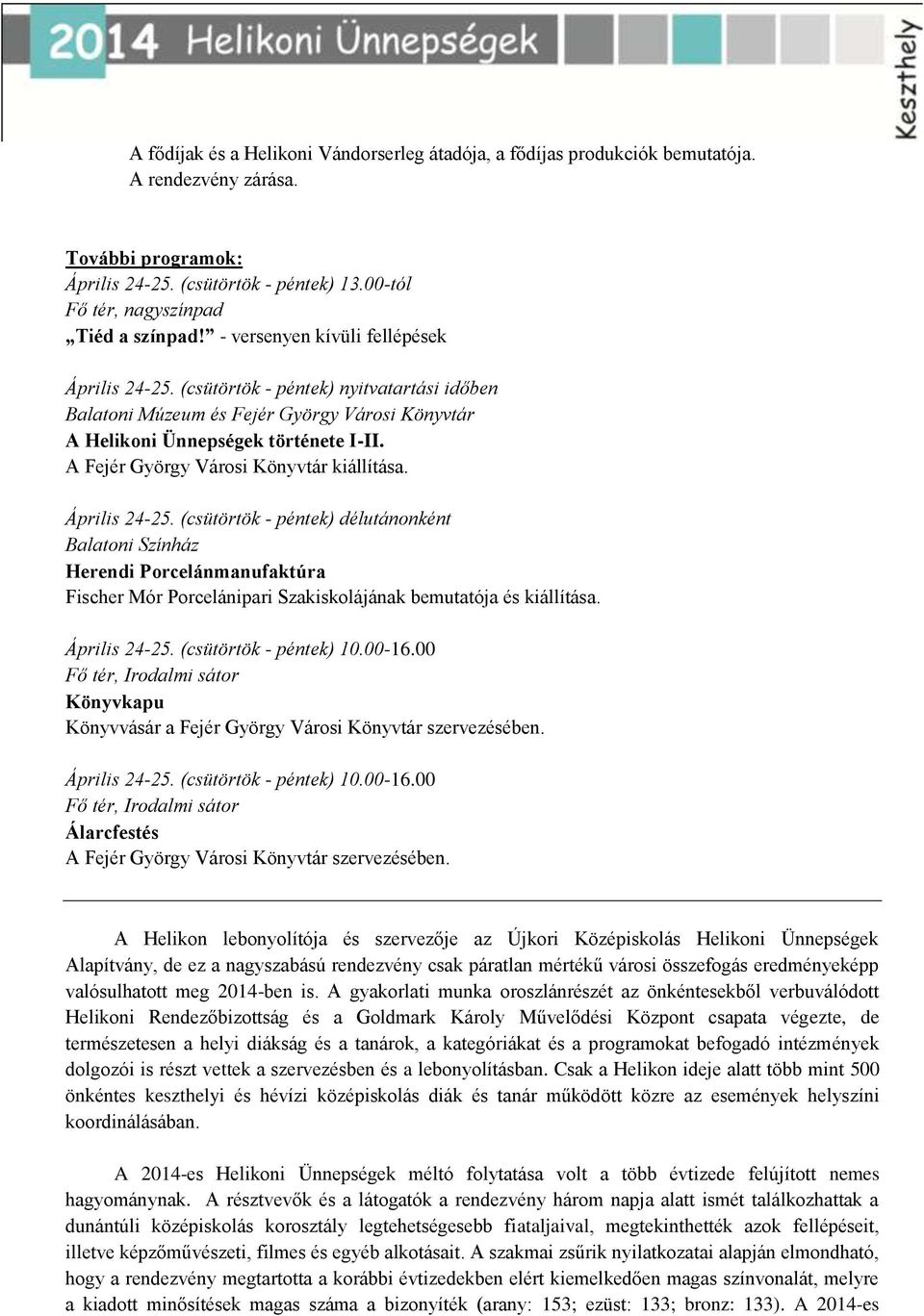 (csütörtök - péntek) délutánonként Balatoni Színház Herendi Porcelánmanufaktúra Fischer Mór Porcelánipari Szakiskolájának bemutatója és kiállítása. Április 24-25. (csütörtök - péntek) 10.00-16.