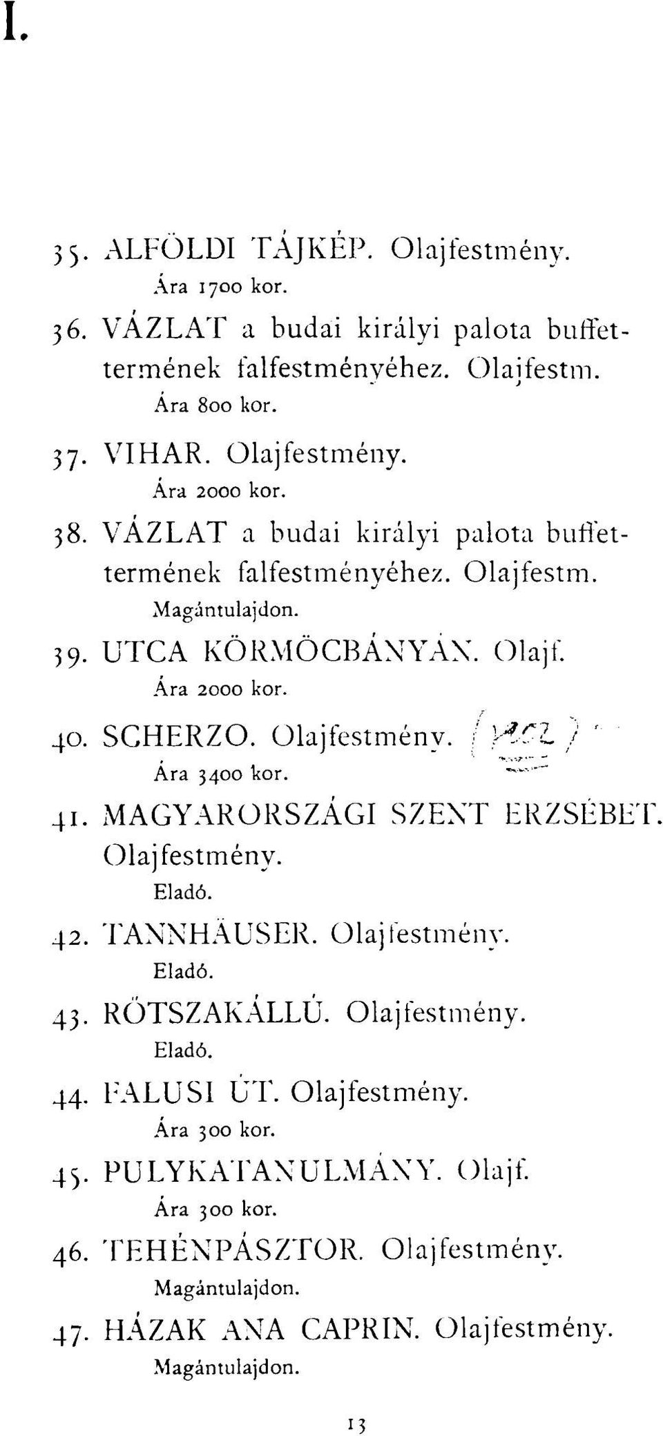 SCHERZO. Olajfestmény. Ára 3400 kor. 41. MAGYARORSZÁGI SZENT ERZSÉBET. Olajfestmény. Eladó. 42. TANNHÁUSER. Olajfestmény. Eladó. 43. RÖTSZAKÁLLÚ.