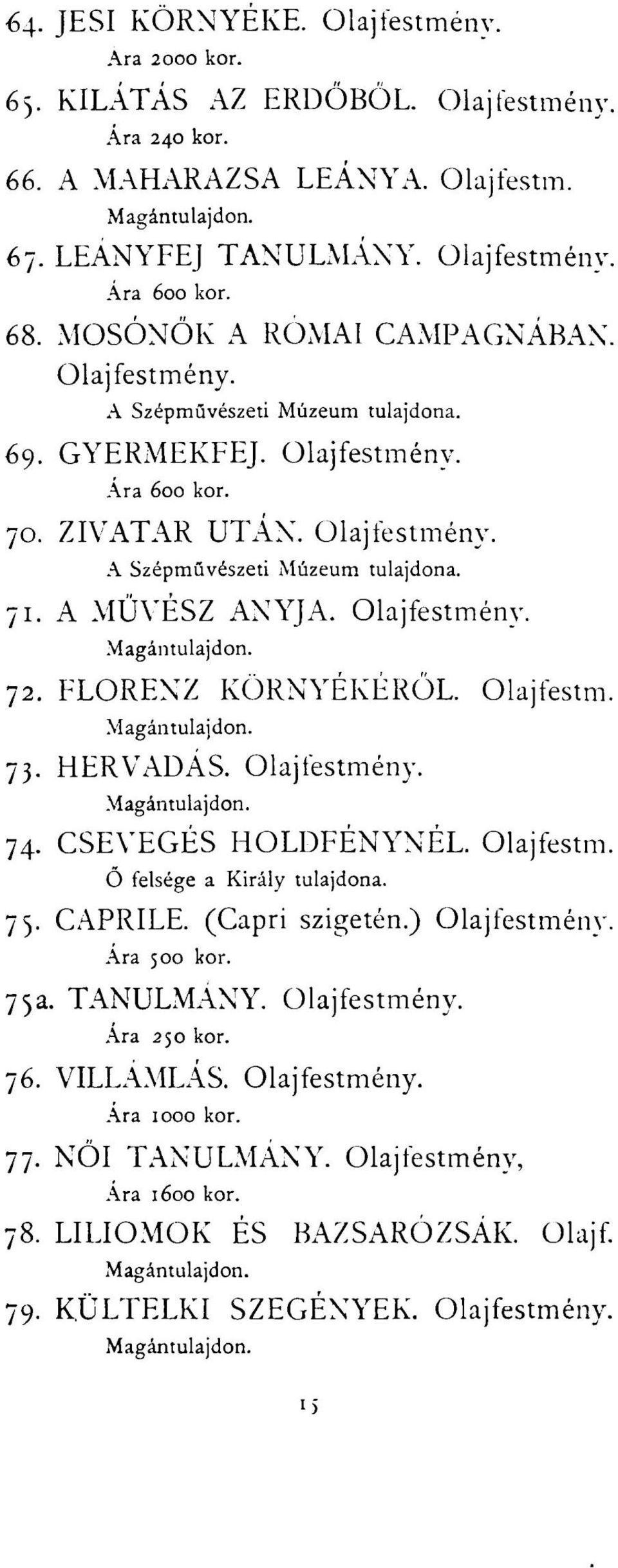 A MŰVÉSZ ANYJA. Olajfestmény. 72. FLORENZ KÖRNYÉKÉRŐL. Olajfestm. 73. HERVADÁS. Olajfestmény. 74. CSEVEGÉS HOLDFÉNYNÉL. Olajfestm. O felsége a Király tulajdona. 75. CAPRILE. (Capri szigetén.