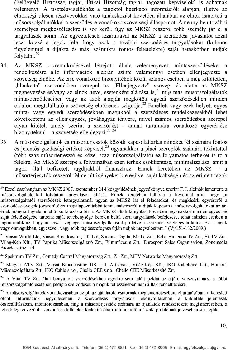 vonatkozó szövetségi álláspontot. Amennyiben további személyes megbeszélésekre is sor kerül, úgy az MKSZ részéről több személy jár el a tárgyalások során.