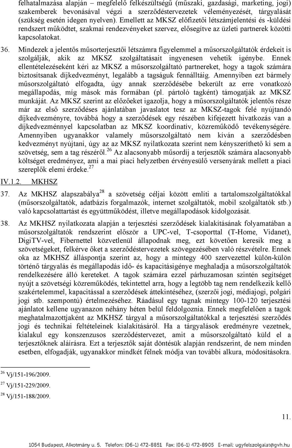 Mindezek a jelentős műsorterjesztői létszámra figyelemmel a műsorszolgáltatók érdekeit is szolgálják, akik az MKSZ szolgáltatásait ingyenesen vehetik igénybe.