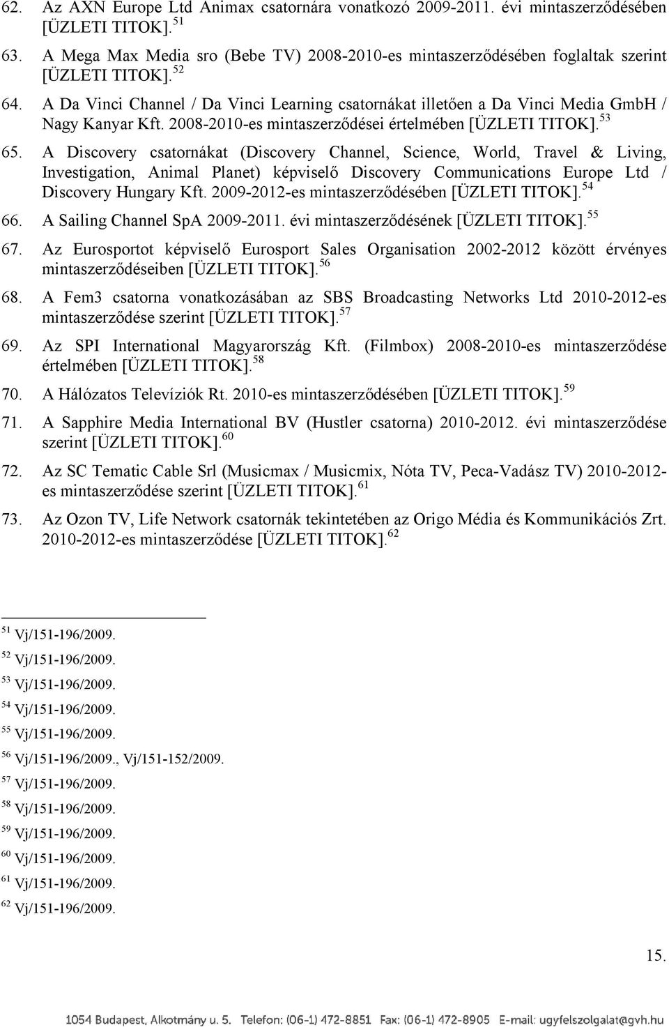 A Da Vinci Channel / Da Vinci Learning csatornákat illetően a Da Vinci Media GmbH / Nagy Kanyar Kft. 2008-2010-es mintaszerződései értelmében [ÜZLETI TITOK]. 53 65.