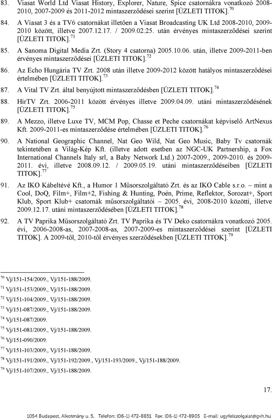 A Sanoma Digital Media Zrt. (Story 4 csatorna) 2005.10.06. után, illetve 2009-2011-ben érvényes mintaszerződései [ÜZLETI TITOK]. 72 86. Az Echo Hungária TV Zrt.