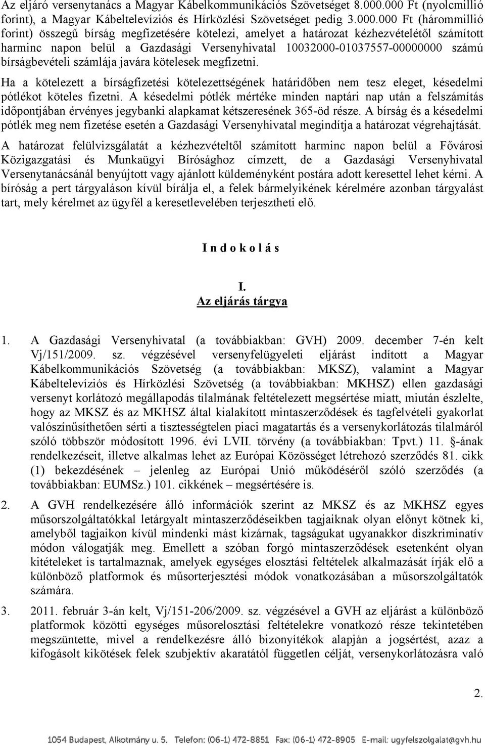 számított harminc napon belül a Gazdasági Versenyhivatal 10032000-01037557-00000000 számú bírságbevételi számlája javára kötelesek megfizetni.