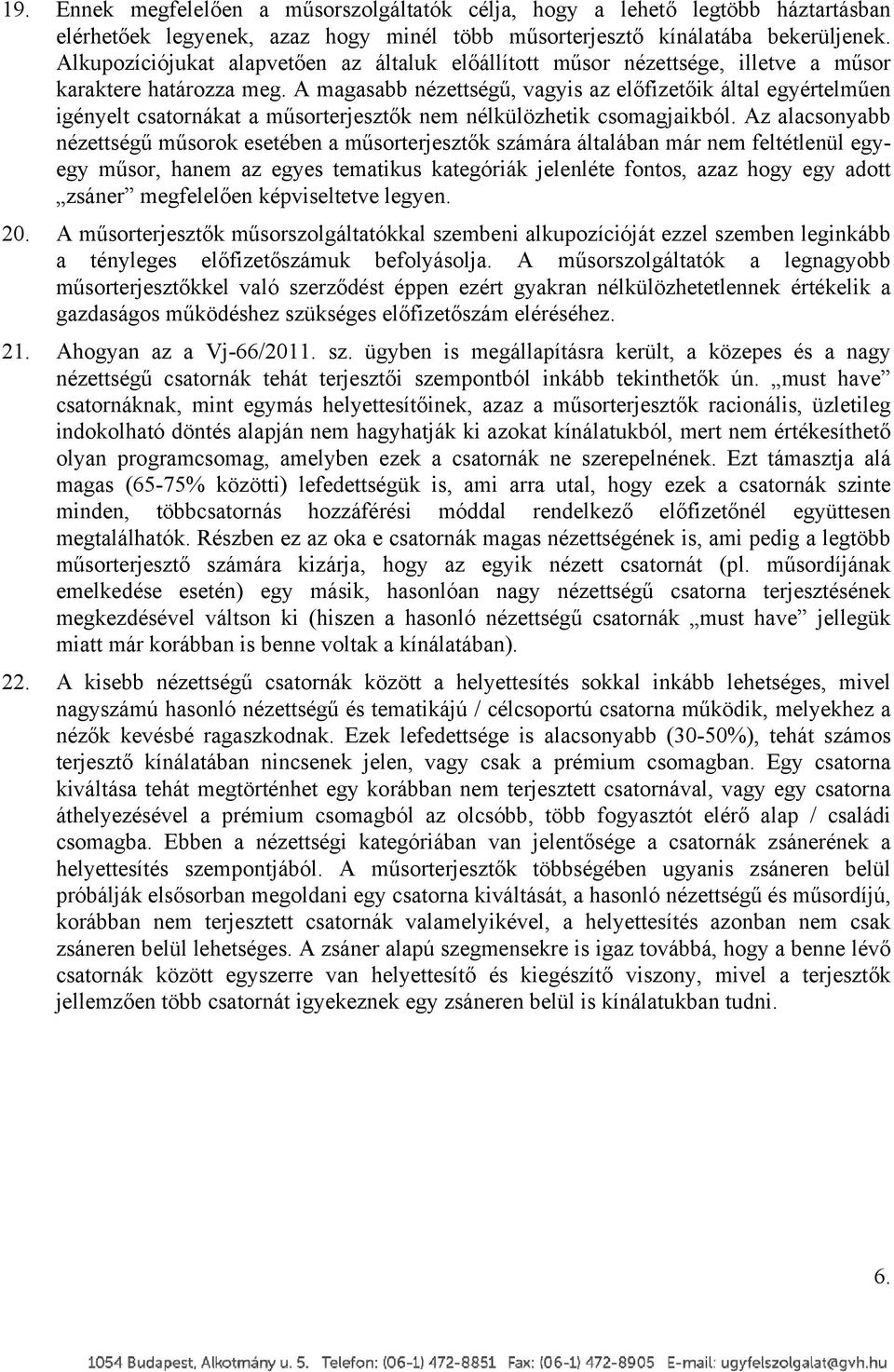 A magasabb nézettségű, vagyis az előfizetőik által egyértelműen igényelt csatornákat a műsorterjesztők nem nélkülözhetik csomagjaikból.