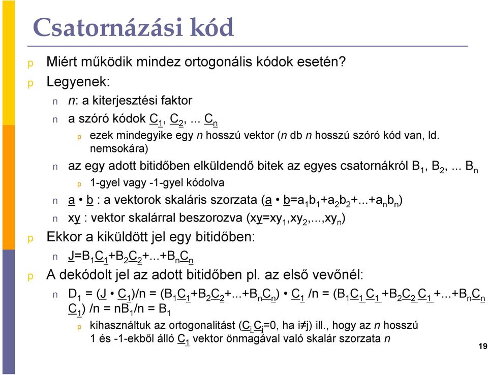 ..+a n b n ) xy : vektor skalárral beszorozva (xy=xy 1,xy 2,...,xy n ) Ekkor a kiküldött jel egy bitidőben: J=B 1 C 1 +B 2 C 2 +...+B n C n A dekódolt jel az adott bitidőben l.