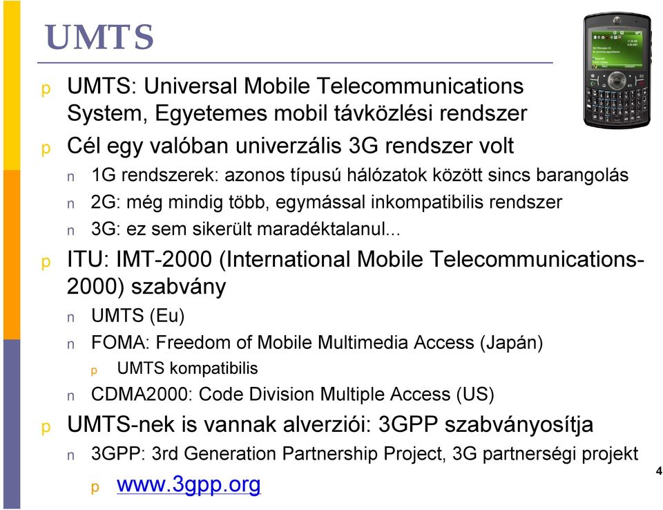 .. ITU: IMT-2000 (International Mobile Telecommunications- 2000) szabvány UMTS (Eu) FOMA: Freedom of Mobile Multimedia Access (Jaán) UMTS komatibilis