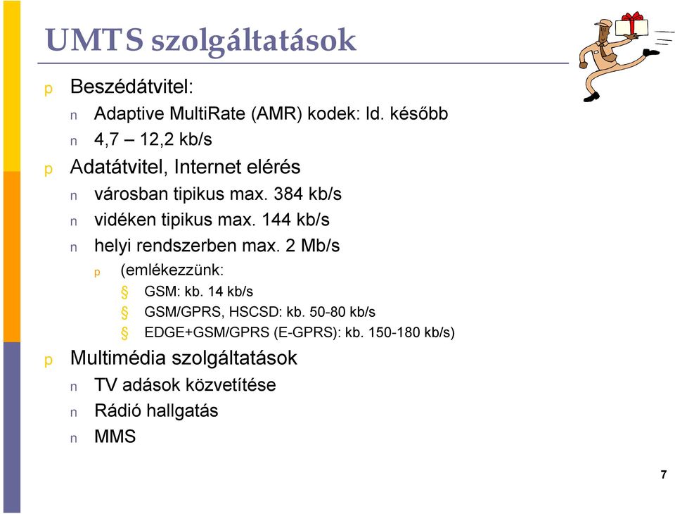 384 kb/s vidéken tiikus max. 144 kb/s helyi rendszerben max. 2 Mb/s (emlékezzünk: GSM: kb.