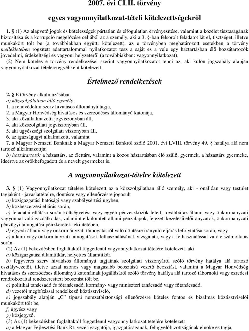 -ban felsorolt feladatot lát el, tisztséget, illetve munkakört tölt be (a továbbiakban együtt: kötelezett), az e törvényben meghatározott esetekben a törvény mellékletében rögzített adattartalommal