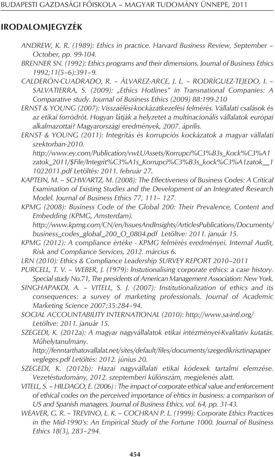 (2009): Ethics Hotlines in Transnational Companies: A Comparative study. Journal of Business Ethics (2009) 88:199-210 ERNST & YOUNG (2007): Visszaélési-kockázatkezelési felmérés.