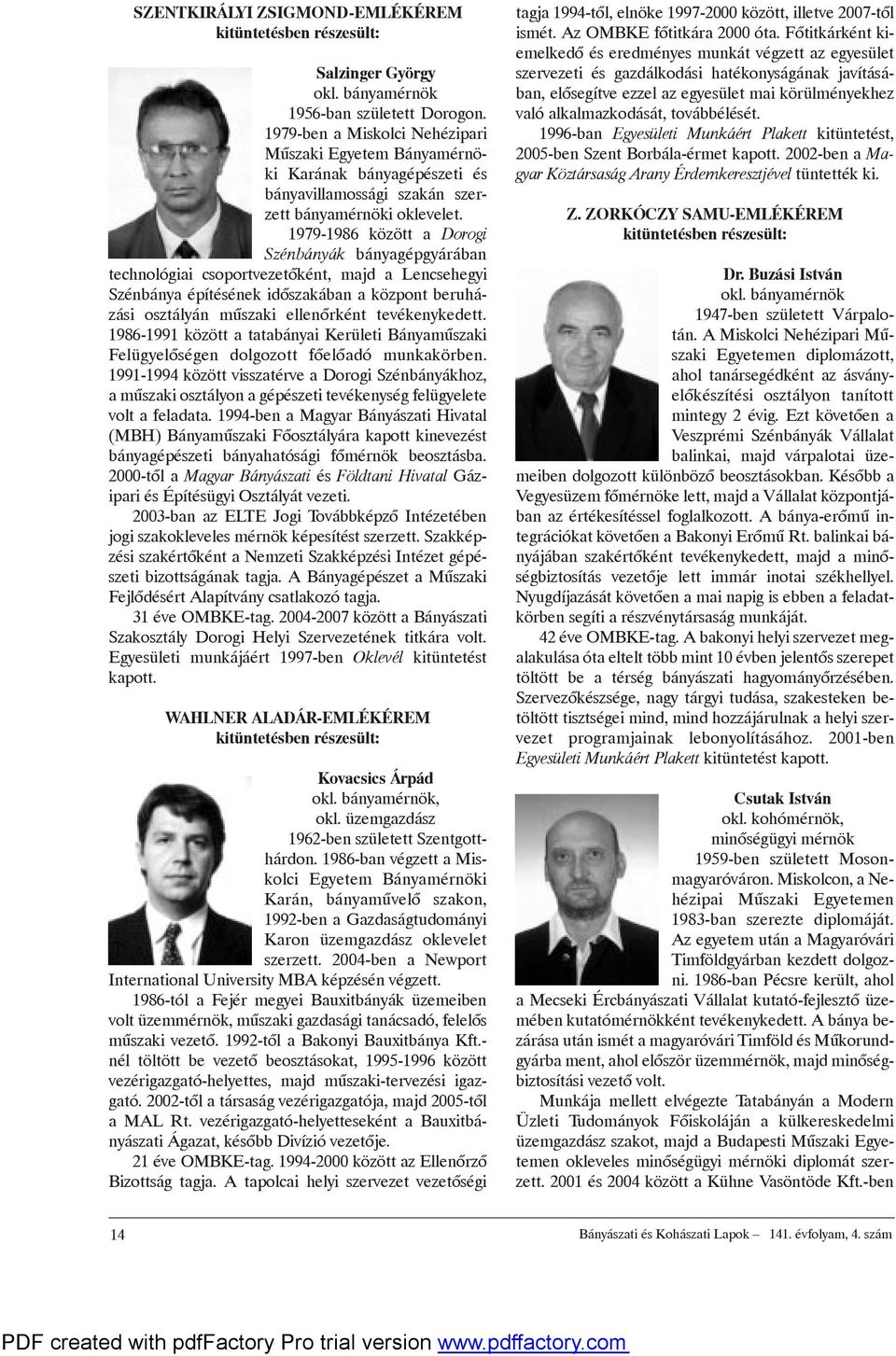 1979-1986 között a Dorogi Szénbányák bányagépgyárában technológiai csoportvezetõként, majd a Lencsehegyi Szénbánya építésének idõszakában aközpont beruházási osztályán mûszaki ellenõrként