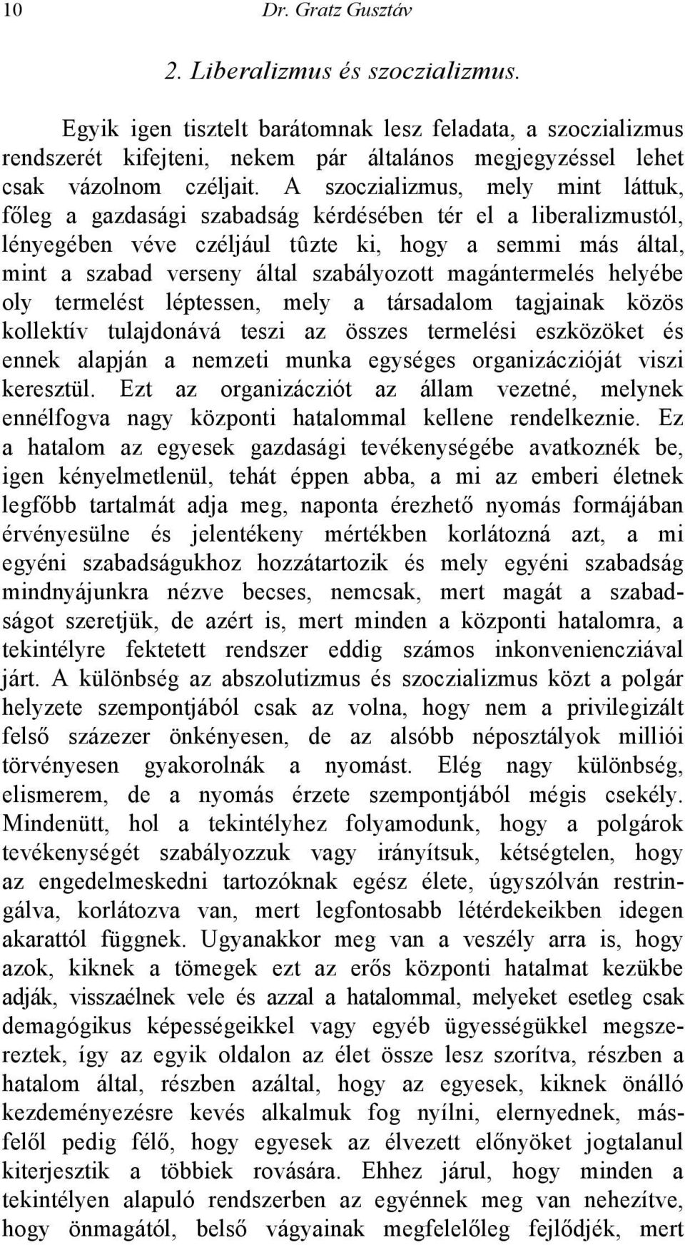 A szoczializmus, mely mint láttuk, főleg a gazdasági szabadság kérdésében tér el a liberalizmustól, lényegében véve czéljául tûzte ki, hogy a semmi más által, mint a szabad verseny által szabályozott