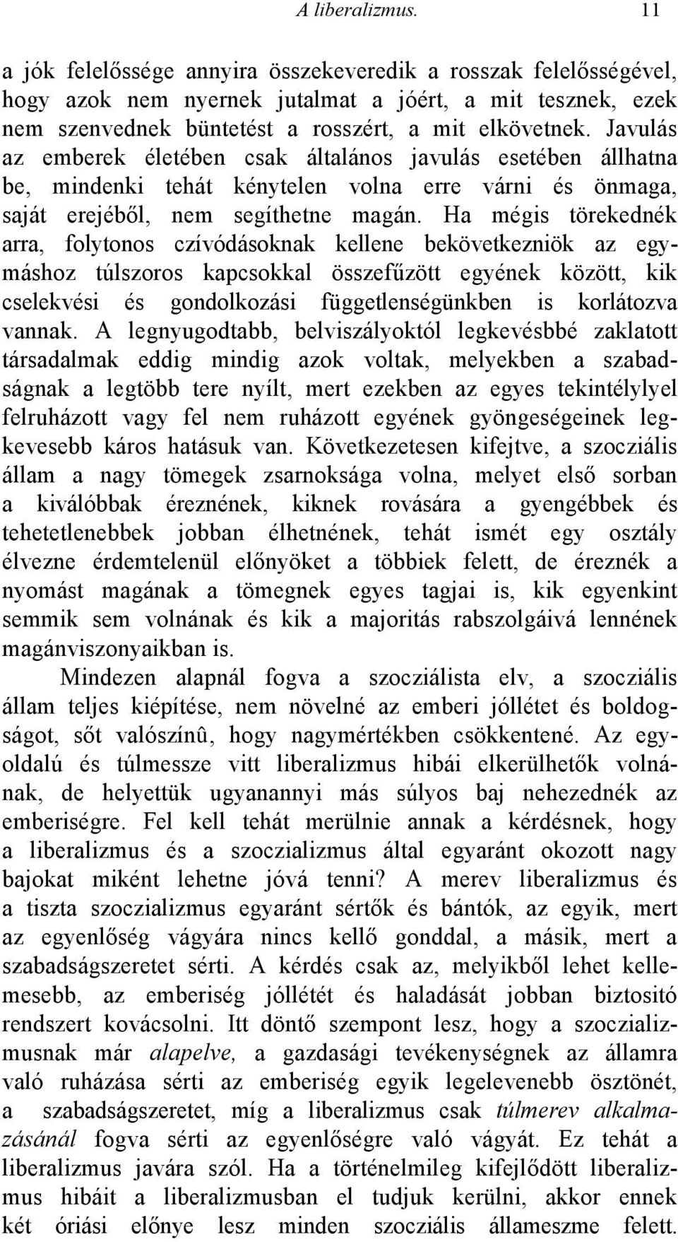 Ha mégis törekednék arra, folytonos czívódásoknak kellene bekövetkezniök az egymáshoz túlszoros kapcsokkal összefűzött egyének között, kik cselekvési és gondolkozási függetlenségünkben is korlátozva